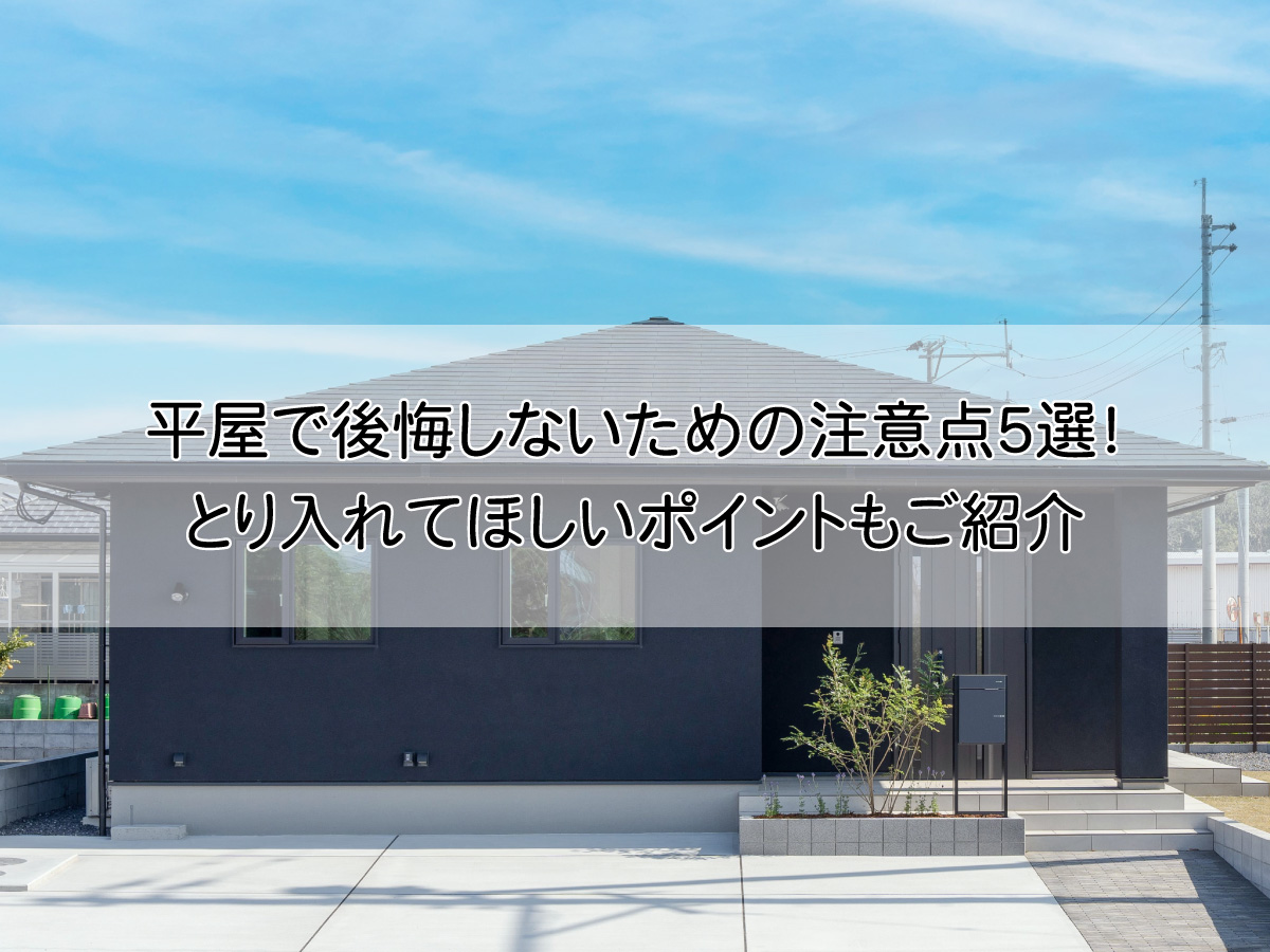 平屋で後悔しないための注意点５選！とり入れたいポイントもご紹介【鹿児島の注文住宅】